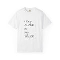 I Cry Alone In My Truck T-Shirt — Funny Sad Trucker Tee