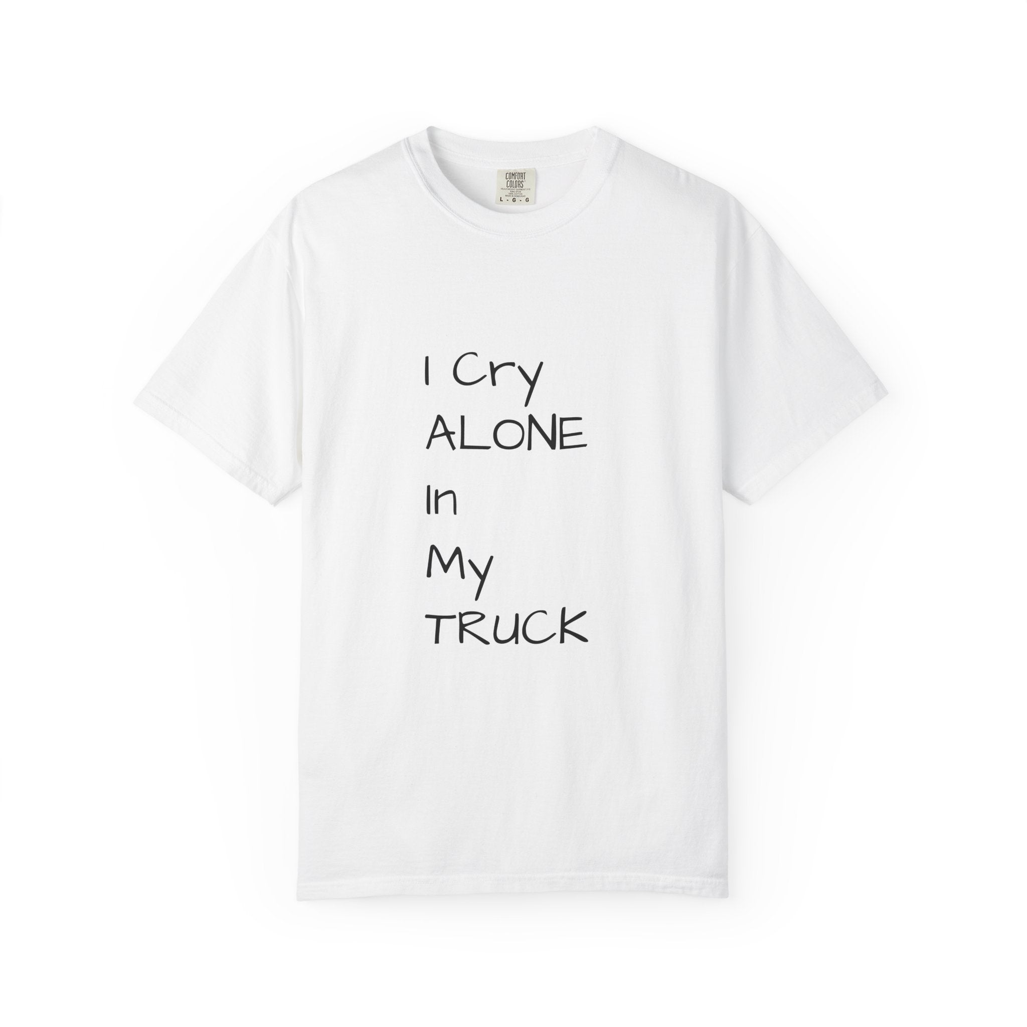 I Cry Alone In My Truck T-Shirt — Funny Sad Trucker Tee